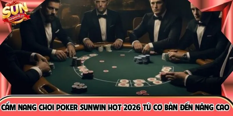 Cẩm Nang Chơi Poker SUNWIN Hot 2026 Từ Cơ Bản Đến Nâng Cao